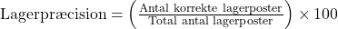  \text{Lagerpræcision} = \left( \frac{\text{Antal korrekte lagerposter}}{\text{Total antal lagerposter}} \right) \times 100 