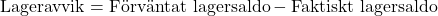\[ \text{Lageravvik} = \text{Förväntat lagersaldo} - \text{Faktiskt lagersaldo} \