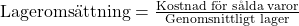 \text{Lageromsättning} = \frac{\text{Kostnad för sålda varor}}{\text{Genomsnittligt lager}}