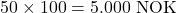 \[ 50 \times 100 = 5.000 \text{ NOK} \