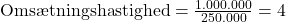 \text{Omsætningshastighed} = \frac{1.000.000}{250.000} = 4