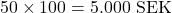 \[ 50 \times 100 = 5.000 \text{ SEK} \