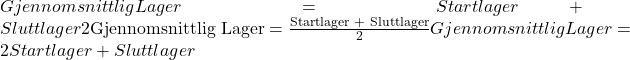 Gjennomsnittlig Lager=Startlager + Sluttlager2\text{Gjennomsnittlig Lager} = \frac{\text{Startlager + Sluttlager}}{2}Gjennomsnittlig Lager=2Startlager + Sluttlager​