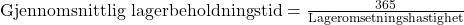 \text{Gjennomsnittlig lagerbeholdningstid} = \frac{365}{\text{Lageromsetningshastighet}}