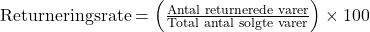  \text{Returneringsrate} = \left( \frac{\text{Antal returnerede varer}}{\text{Total antal solgte varer}} \right) \times 100 