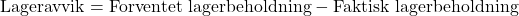 \[ \text{Lageravvik} = \text{Forventet lagerbeholdning} - \text{Faktisk lagerbeholdning} \