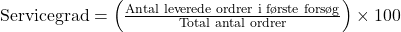  \text{Servicegrad} = \left( \frac{\text{Antal leverede ordrer i første forsøg}}{\text{Total antal ordrer}} \right) \times 100 