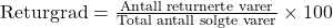 \text{Returgrad} = \frac{\text{Antall returnerte varer}}{\text{Total antall solgte varer}} \times 100%