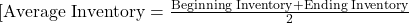 [ \text{Average Inventory} = \frac{\text{Beginning Inventory} + \text{Ending Inventory}}{2} 