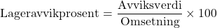 \[ \text{Lageravvikprosent} = \frac{\text{Avviksverdi}}{\text{Omsetning}} \times 100 \